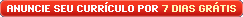 Anuncie seu curr�culo por 7 DIAS GR�TIS