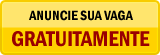 EMPRESA, ANUNCIE SUA VAGA GRATUITAMENTE!*