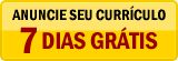 PROFISSIONAL, ANUNCIE SEU CURRÍCULO POR 7 DIAS GRÁTIS!