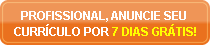 PROFISSIONAL, ANUNCIE SEU CURRÍCULO POR 7 DIAS GRÁTIS!