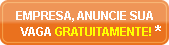 EMPRESA, ANUNCIE SUA VAGA GRATUITAMENTE!*