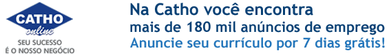 Na Catho voc� encontra mais de 200 mil an�ncios de emprego. Anuncie seu curr�culo por 7 dias gr�tis!