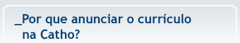 Por que anunciar o curr�culo na Catho?