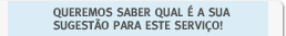 Queremos saber qual � a sua sugest�o para este servi�o!Queremos saber qual � a sua sugest�o para este servi�o!